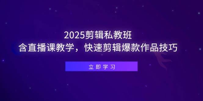 （14649期）2025剪辑私教班，含直播课教学，快速剪辑爆款作品技巧-倾慕云小窝