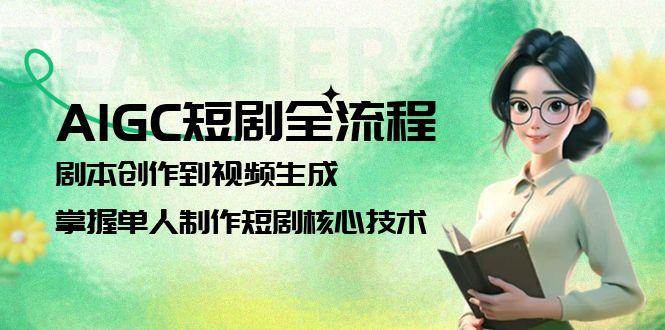 AIGC短剧全流程：剧本创作到视频生成，掌握单人制作短剧核心技术-倾慕云小窝