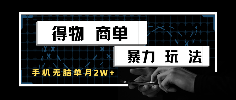 得物商单暴力玩法，一个账号单月2w+，手机无脑操作-倾慕云小窝