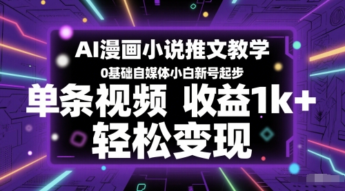 AI漫画小说推文教学，0基础自媒体小白新号起步，单条视频收益1k+，轻松变现-倾慕云小窝