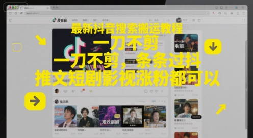 最新抖音搜索搬运教程，一刀不剪，条条过抖，推文短剧影视涨粉都可以-倾慕云小窝