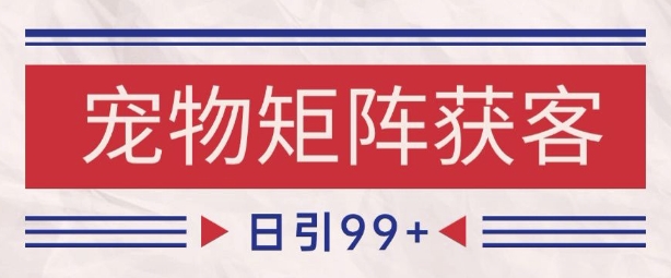 小红书某音宠物赛道引流获客 自热矩阵日引200+【揭秘】-倾慕云小窝