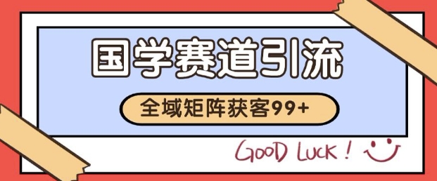 小红书某音国学赛道引流获客 自热矩阵日引200+【揭秘】-倾慕云小窝
