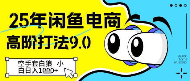 25年闲鱼电商高阶打法9.0，空手套白狼，小白日入几张-倾慕云小窝