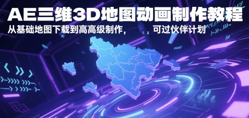 AE三维3D地图动画制作教程，从基础地图下载到高级制作，可过伙伴计划-倾慕云小窝