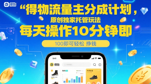 得物流量主分成计划，原创独家托管玩法，每天操作10分钟即可轻松挣米【揭秘】-倾慕云小窝