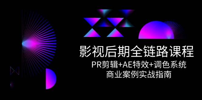 影视后期全链路课程，PR剪辑+AE特效+调色系统，商业案例实战指南-倾慕云小窝