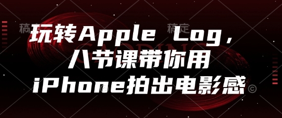 玩转Apple Log，八节课带你用iPhone拍出电影感-倾慕云小窝
