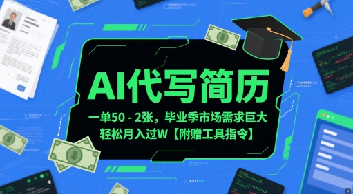 AI代写简历，一单50-2张，毕业季市场需求巨大，轻松月入过W【附赠工具指令】-倾慕云小窝