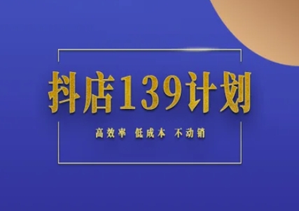抖店139计划实录手册不动销起店实操方法论，高效率低成本不动销-倾慕云小窝