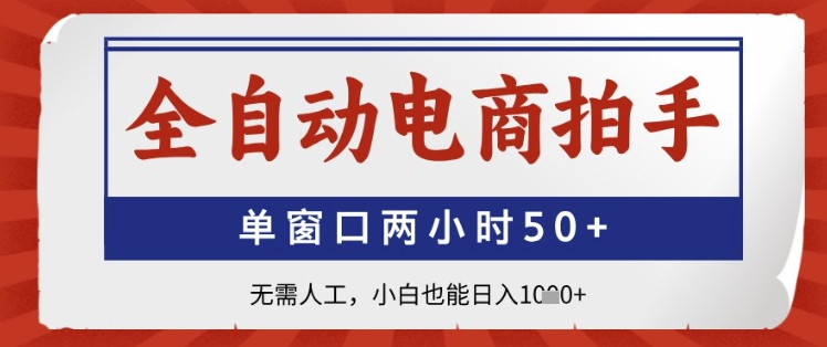 全自动电商拍手，单窗口两小时50+，无需人工，小白也能日入1k+【揭秘】-倾慕云小窝