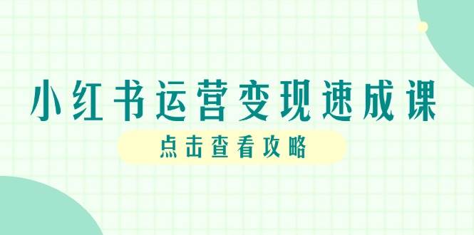 （14951期）小红书运营变现速成课，账号搭建到暴力起号，个人IP全流程指南-倾慕云小窝
