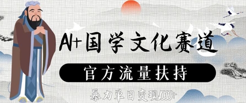 AI+国学文化赛道，官方流量扶持，暴力单日变现数张-倾慕云小窝