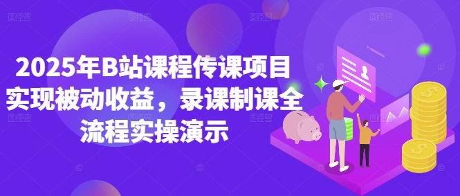 2025年B站课程传课项目实现被动收益，录课制课全流程实操演示-倾慕云小窝