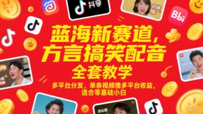 蓝海新赛道，方言搞笑配音全套教学，多平台分发，单条视频撸多平台收益，适合零基础小白-倾慕云小窝