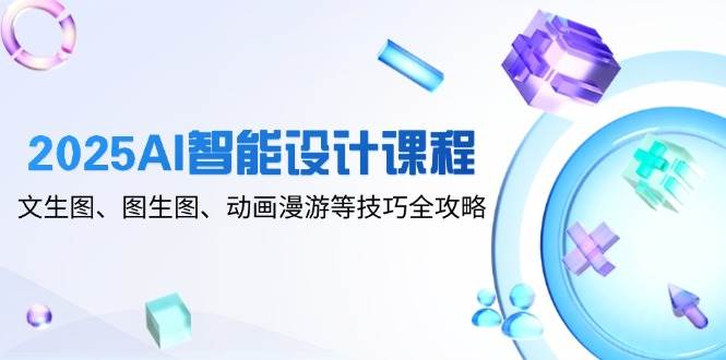 （14720期）2025AI智能设计课程，文生图、图生图、动画漫游等技巧全攻略-倾慕云小窝