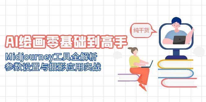 AI绘画零基础到高手，Midjourney工具全解析，参数设置与摄影应用实战-倾慕云小窝