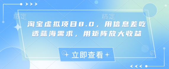 淘宝虚拟项目8.0，用信息差吃透蓝海需求，用矩阵放大收益-倾慕云小窝