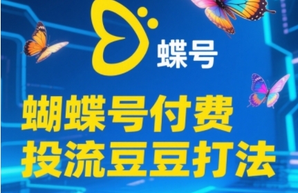 2025蝴蝶号付费投流豆豆打法，助新手快速掌握付费流量撬动自然流的核心玩法-倾慕云小窝