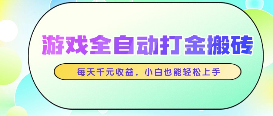游戏全自动打金搬砖，每天千元收益，小白也能轻松上手-倾慕云小窝