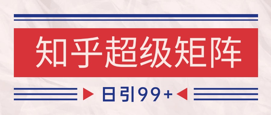 知乎超级矩阵玩法引流高质量精准粉SEO覆盖 日变现4000+-倾慕云小窝