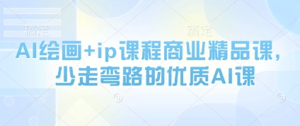 AI绘画+ip课程商业精品课，少走弯路的优质AI课-倾慕云小窝
