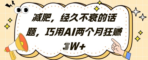 减肥，经久不衰的话题，巧用AI两个月狂挣2W+-倾慕云小窝