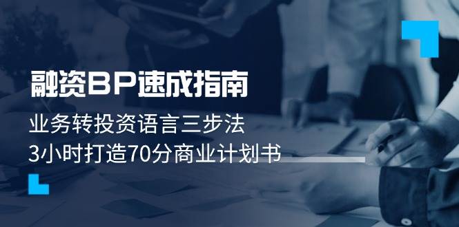 （14683期）融资BP速成指南：业务转投资语言三步法，3小时打造70分商业计划书-倾慕云小窝