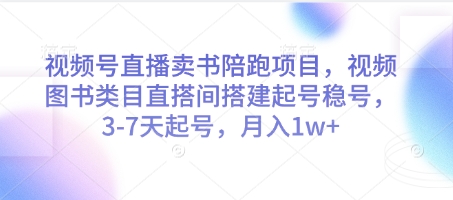 视频号直播卖书陪跑项目，视频号图书类目直搭间搭建起号稳号，3-7天起号，月入1w+-倾慕云小窝