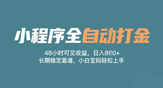 小程序全自动打金，48小时可见收益，日入多张，长期稳定靠谱，小白宝妈轻松上手【揭秘】-倾慕云小窝