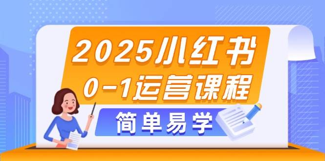 （14719期）2025小红书0-1运营课程，选品、素材、笔记制作与发布技巧-倾慕云小窝