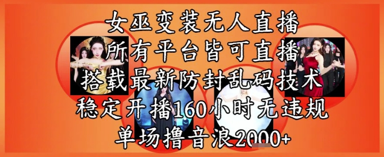 女巫变装直播最新玩法，所有直播平台皆可操作，稳定开播160小时无违规，单场撸音浪2k+-倾慕云小窝