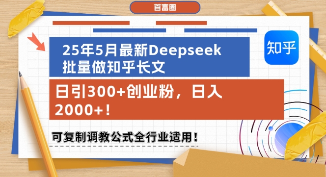 25年5月最新Deepseek批量做知乎长文，日引300+创业粉，日入1k+，可复制调教公式全行业适用-倾慕云小窝