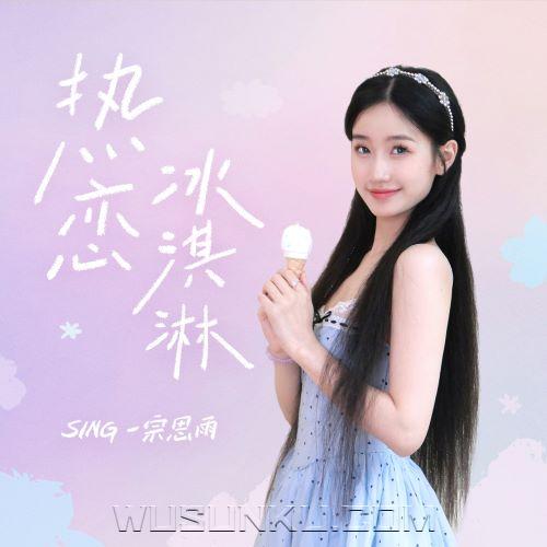 SING-宗思雨《热恋冰淇淋》[无损flac|320K高品质MP3]网盘下载
