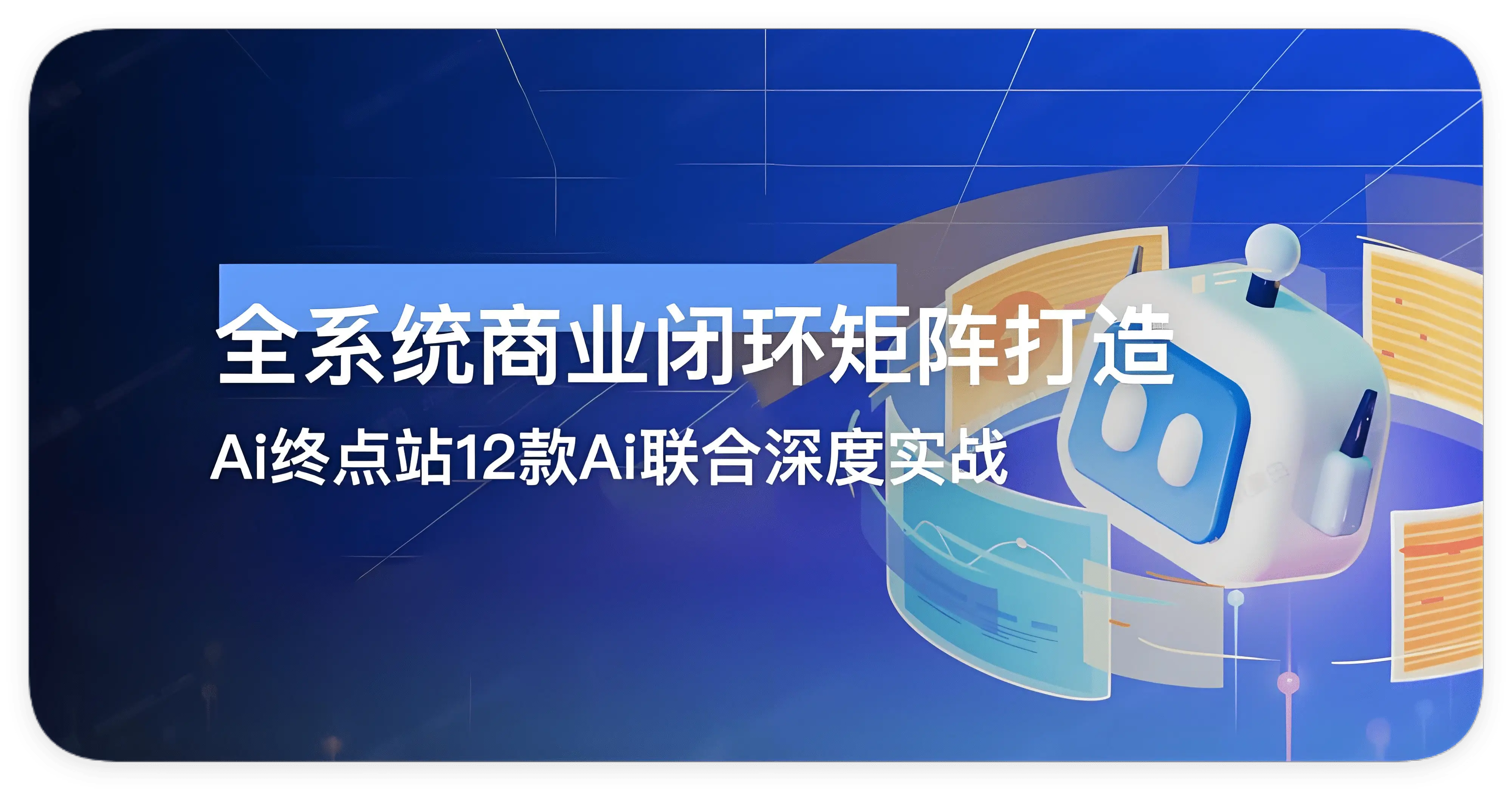 矩阵打造/帮电商/视频/设计降70%成本，12款Ai联合深度实战 - 万类AI-万类AI