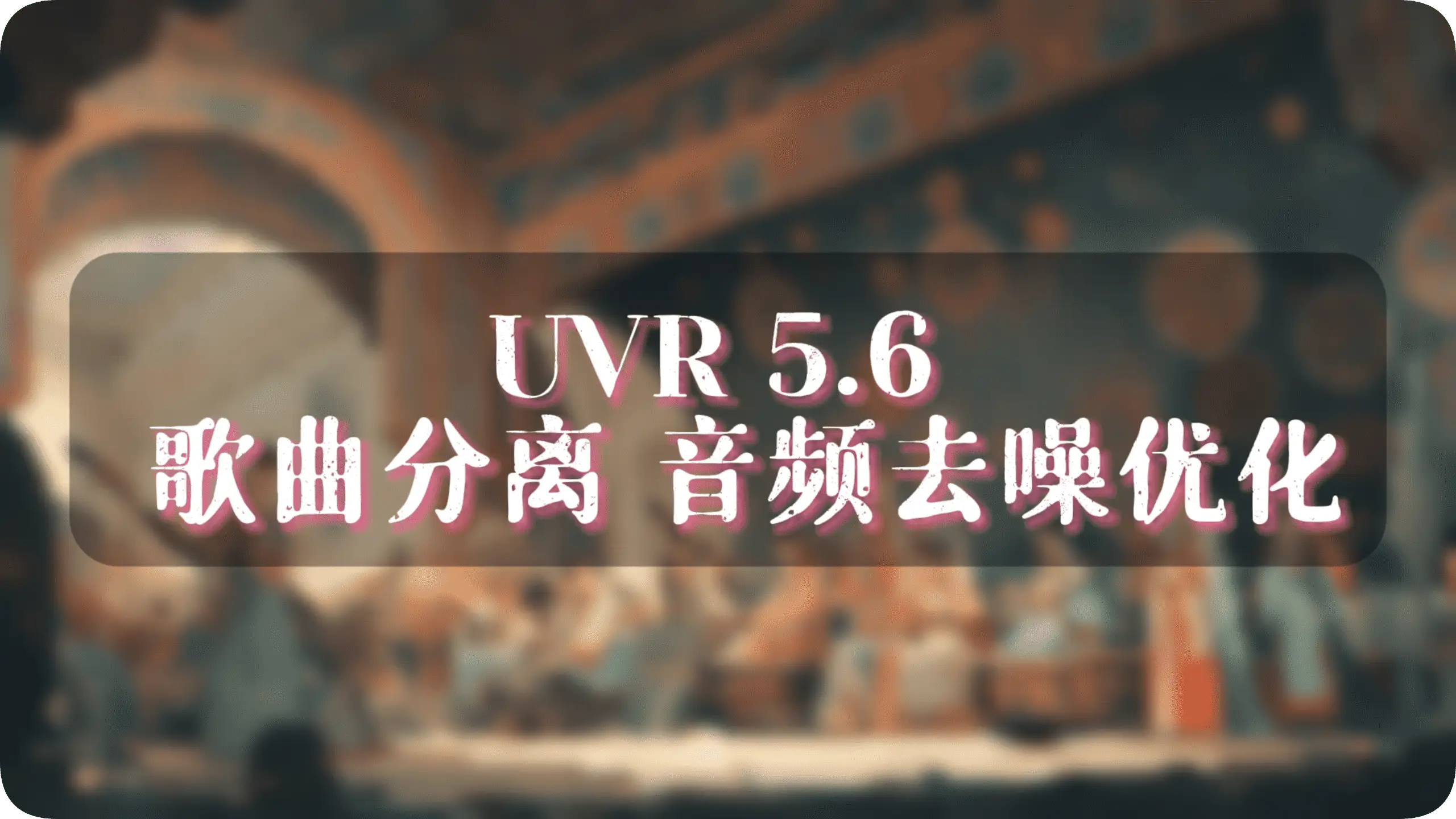 UVR 5.6 免费软件 最佳歌曲分离 音频去噪优化 - 模型工坊-模型工坊